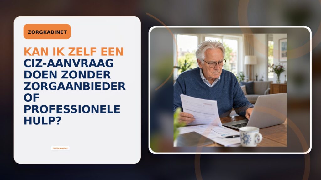 Kan ik zelf een CIZ-aanvraag doen zonder zorgaanbieder of professionele hulp?