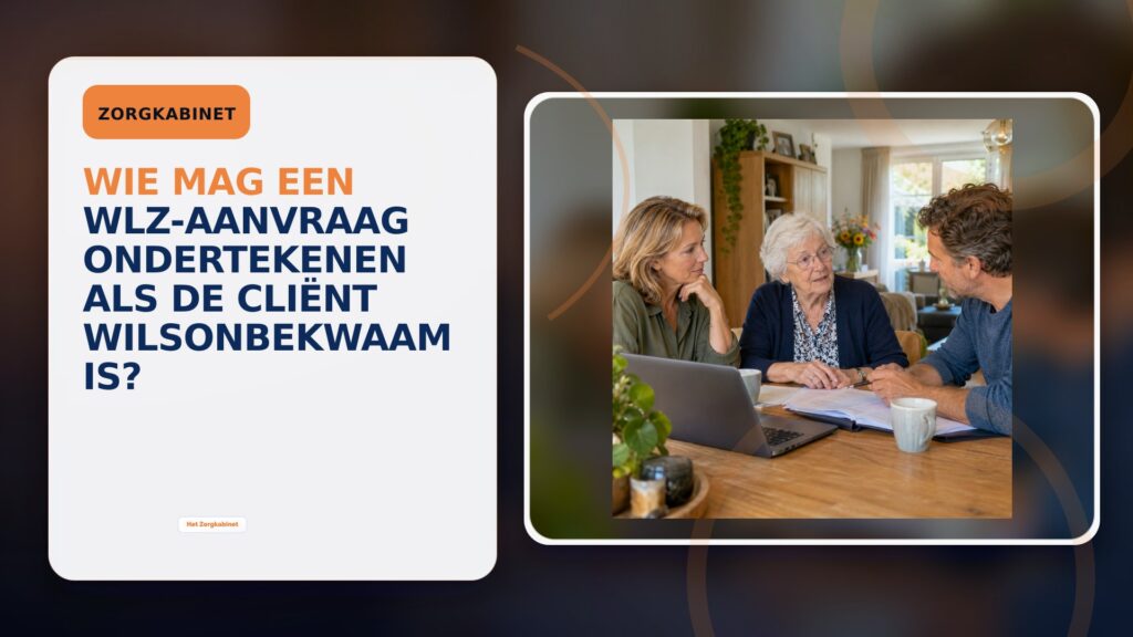 Wie mag een Wlz-aanvraag ondertekenen als de cliënt wilsonbekwaam is?